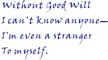 Without good will I can't know anyone--I'm even a stranger to myself.